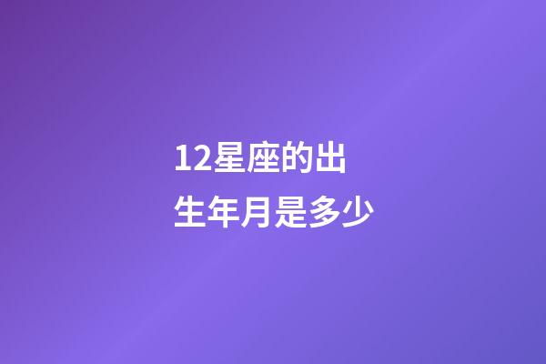 12星座的出生年月是多少-第1張-星座運勢-玄機派
