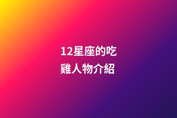 12星座的吃雞人物介紹-第1張-星座運(yùn)勢(shì)-玄機(jī)派