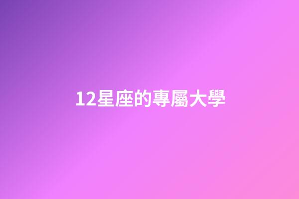 12星座的專屬大學-第1張-星座運勢-玄機派