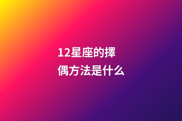12星座的擇偶方法是什么-第1張-星座運(yùn)勢(shì)-玄機(jī)派