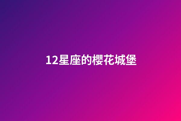12星座的櫻花城堡-第1張-星座運(yùn)勢-玄機(jī)派