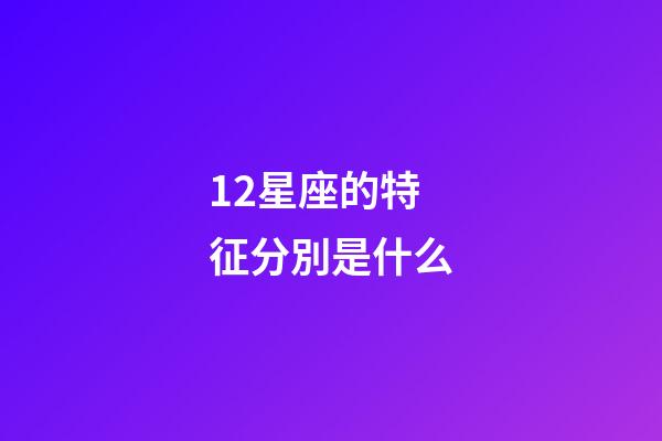 12星座的特征分別是什么-第1張-星座運勢-玄機派