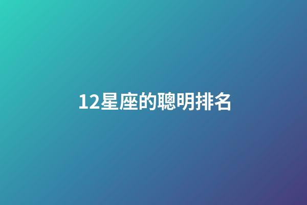 12星座的聰明排名-第1張-星座運勢-玄機派