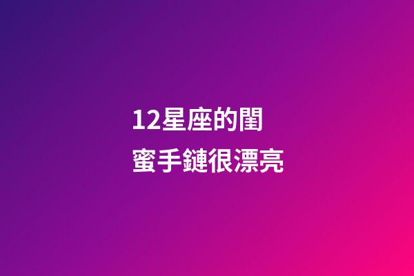 12星座的閨蜜手鏈很漂亮-第1張-星座運勢-玄機派