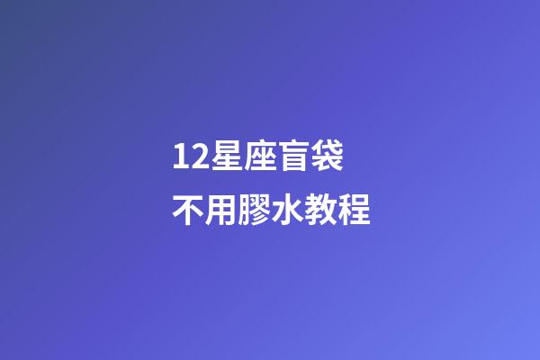 12星座盲袋不用膠水教程-第1張-星座運勢-玄機派
