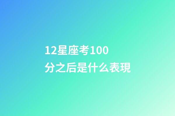 12星座考100分之后是什么表現-第1張-星座運勢-玄機派