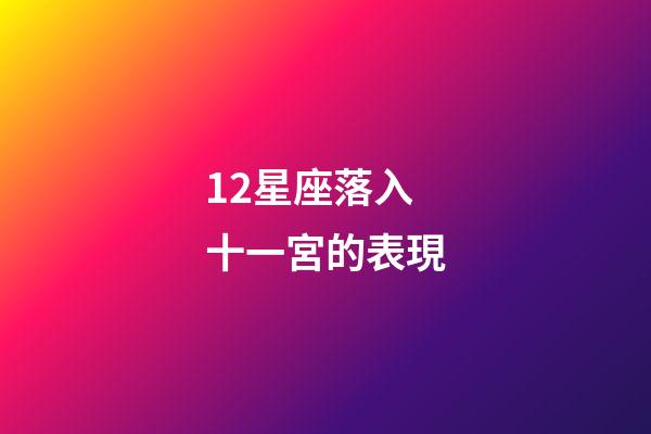 12星座落入十一宮的表現-第1張-星座運勢-玄機派