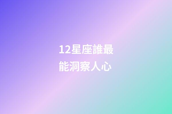 12星座誰最能洞察人心