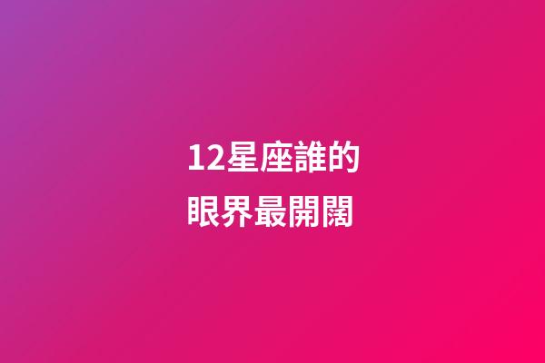 12星座誰的眼界最開闊