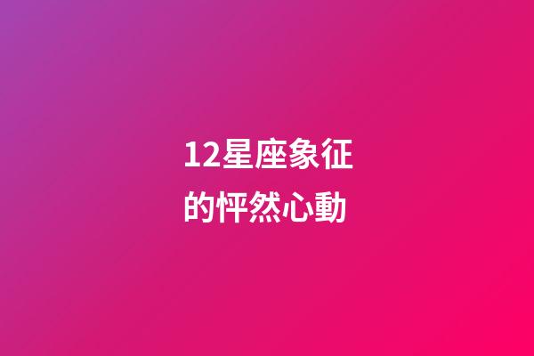 12星座象征的怦然心動