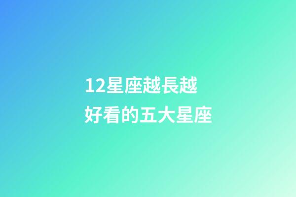 12星座越長越好看的五大星座-第1張-星座運勢-玄機派