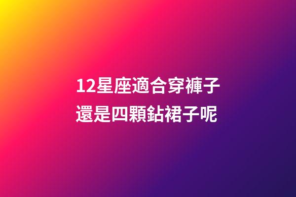 12星座適合穿褲子還是四顆鉆裙子呢-第1張-星座運勢-玄機派