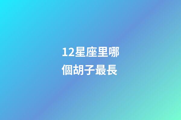 12星座里哪個胡子最長