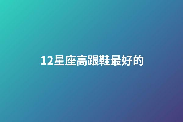 12星座高跟鞋最好的-第1張-星座運勢-玄機派
