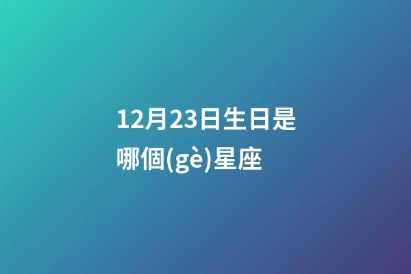 12月23日生日是哪個(gè)星座-第1張-星座運(yùn)勢(shì)-玄機(jī)派