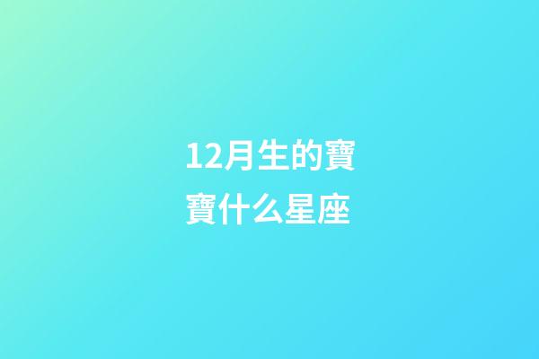 12月生的寶寶什么星座-第1張-星座運勢-玄機派