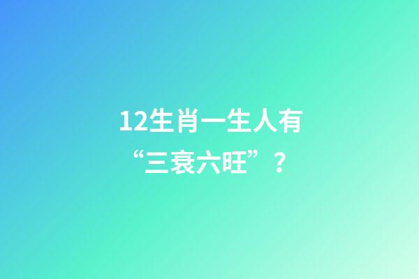 12生肖一生人有“三衰六旺”？-第1張-觀點(diǎn)-玄機(jī)派