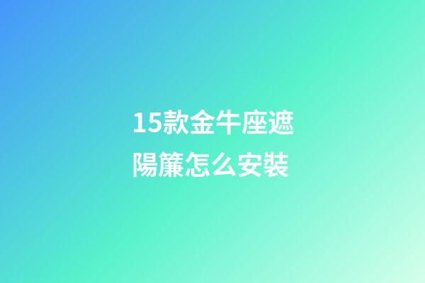 15款金牛座遮陽簾怎么安裝