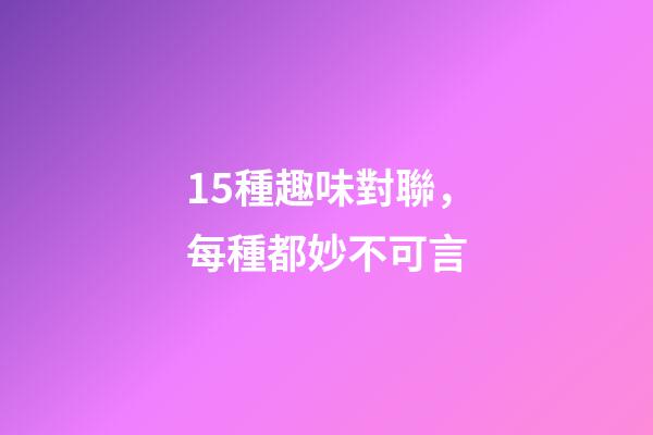15種趣味對聯，每種都妙不可言-第1張-觀點-玄機派