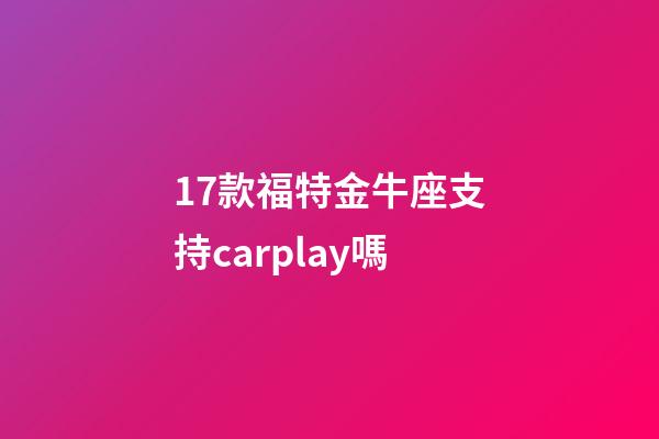 17款福特金牛座支持carplay嗎-第1張-星座運勢-玄機派