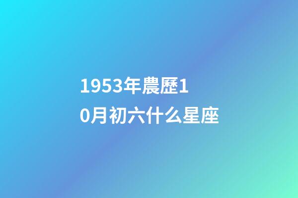 1953年農歷10月初六什么星座-第1張-星座運勢-玄機派