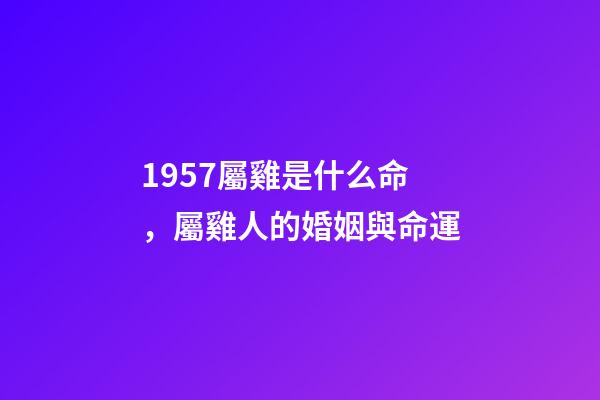 1957屬雞是什么命，屬雞人的婚姻與命運-第1張-觀點-玄機派