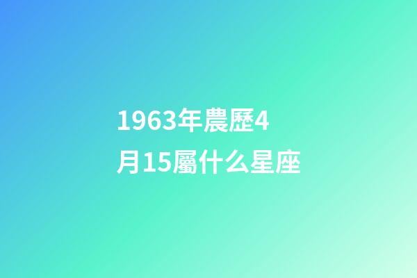 1963年農歷4月15屬什么星座-第1張-星座運勢-玄機派