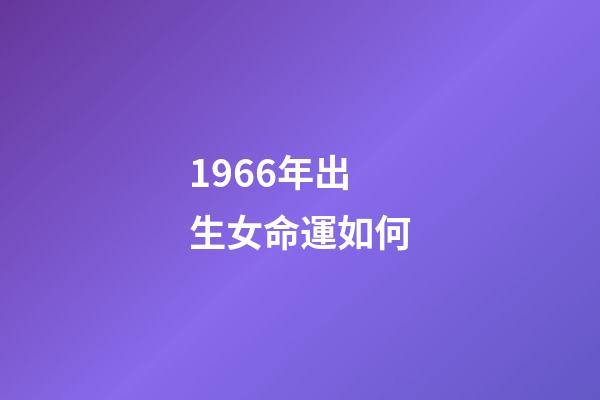 1966年出生女命運如何(出生被拋棄，18歲當女一，被雪藏8年后再次爆紅：她如今怎樣了？)-第1張-觀點-玄機派