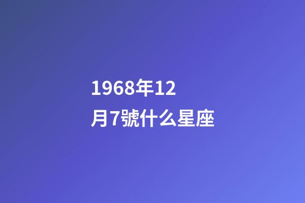 1968年12月7號什么星座-第1張-星座運勢-玄機派