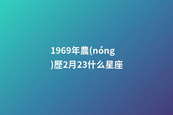 1969年農(nóng)歷2月23什么星座-第1張-星座運(yùn)勢(shì)-玄機(jī)派