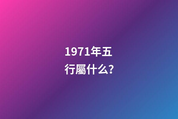 1971年五行屬什么？