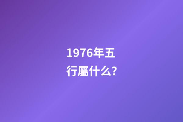 1976年五行屬什么？