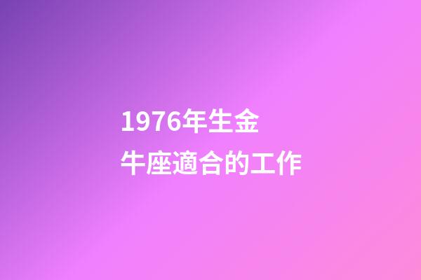 1976年生金牛座適合的工作-第1張-星座運勢-玄機派