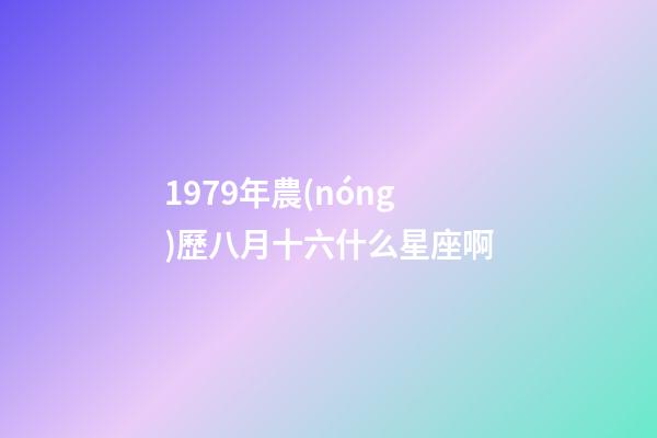 1979年農(nóng)歷八月十六什么星座啊-第1張-星座運勢-玄機派