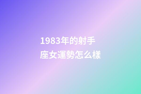 1983年的射手座女運勢怎么樣-第1張-星座運勢-玄機派