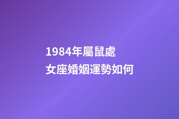 1984年屬鼠處女座婚姻運勢如何-第1張-星座運勢-玄機派