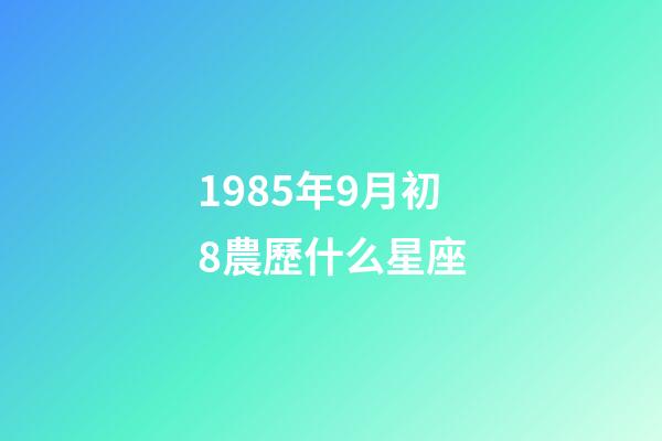 1985年9月初8農歷什么星座-第1張-星座運勢-玄機派