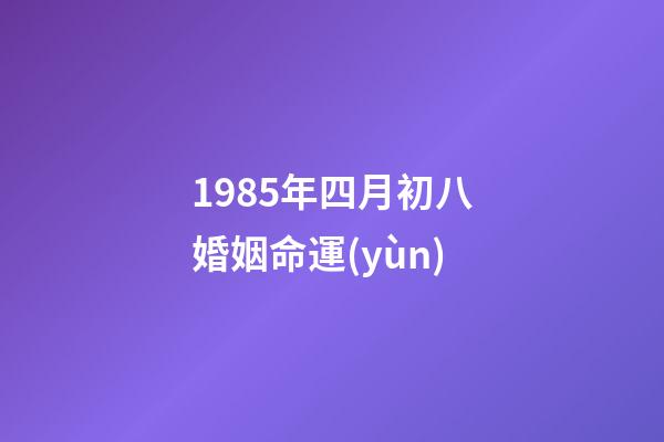 1985年四月初八婚姻命運(yùn)(生肖牛：即將有戀愛之喜)-第1張-觀點(diǎn)-玄機(jī)派