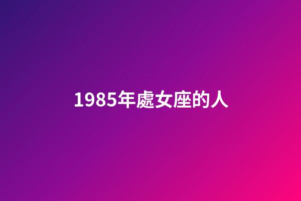 1985年處女座的人-第1張-星座運勢-玄機派