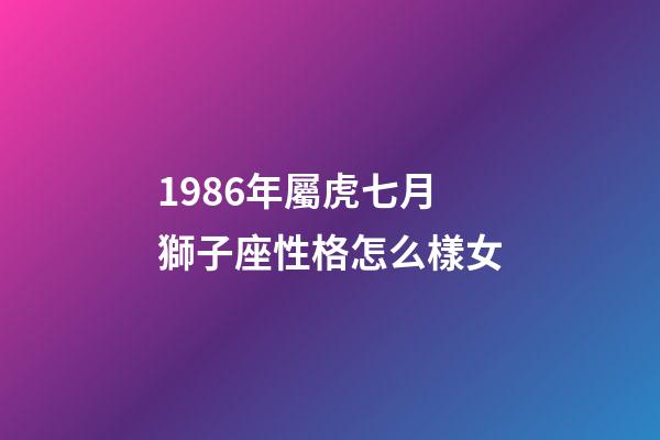 1986年屬虎七月獅子座性格怎么樣女-第1張-星座運勢-玄機派