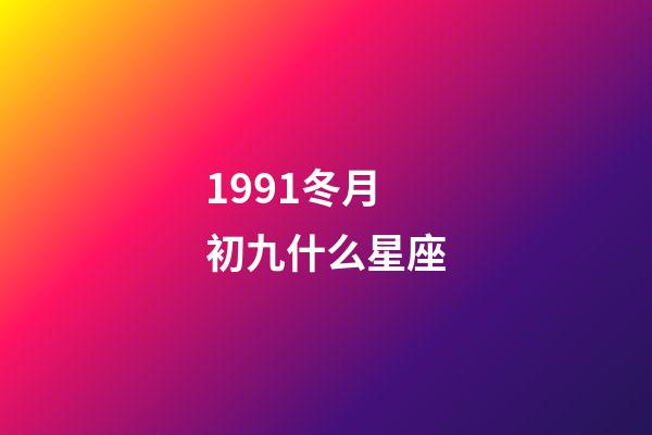 1991冬月初九什么星座-第1張-星座運勢-玄機派