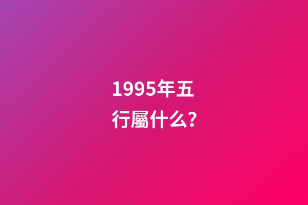 1995年五行屬什么？