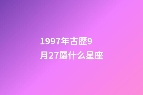 1997年古歷9月27屬什么星座-第1張-星座運勢-玄機派
