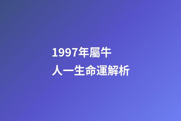 1997年屬牛人一生命運解析(屬牛的人2015年沖太歲生肖運程)-第1張-觀點-玄機派
