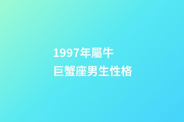 1997年屬牛巨蟹座男生性格-第1張-星座運勢-玄機派
