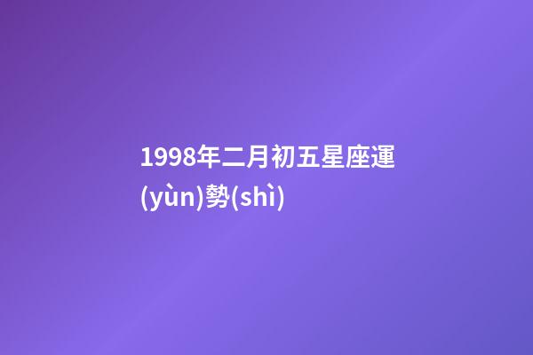 1998年二月初五星座運(yùn)勢(shì)-第1張-星座運(yùn)勢(shì)-玄機(jī)派