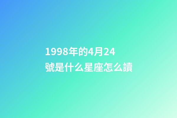 1998年的4月24號是什么星座怎么讀-第1張-星座運勢-玄機派