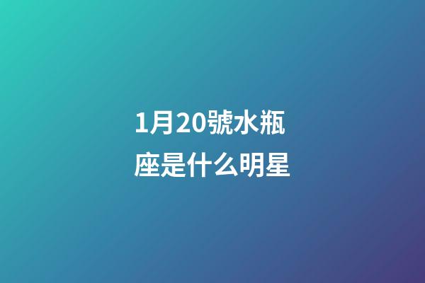 1月20號水瓶座是什么明星