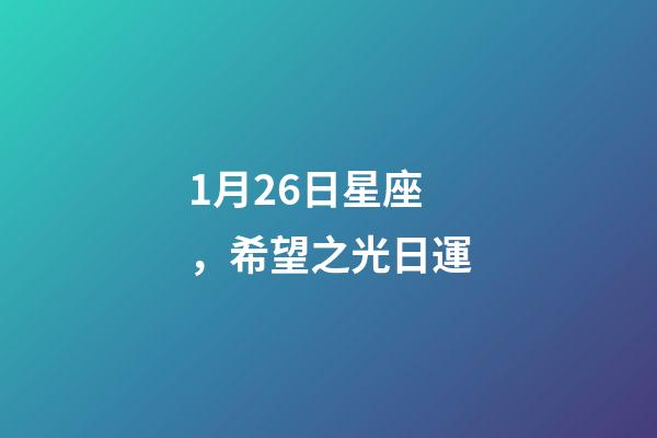 1月26日星座，希望之光日運-第1張-觀點-玄機派