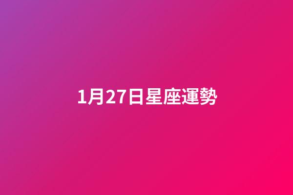 1月27日星座運勢-第1張-星座運勢-玄機(jī)派